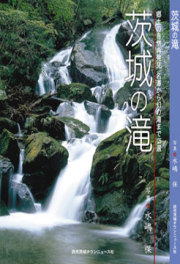 茨城の滝 郷土の自然再発見名瀑から幻の滝まで１２５選/読売茨城タウンニュース社/水嶋保